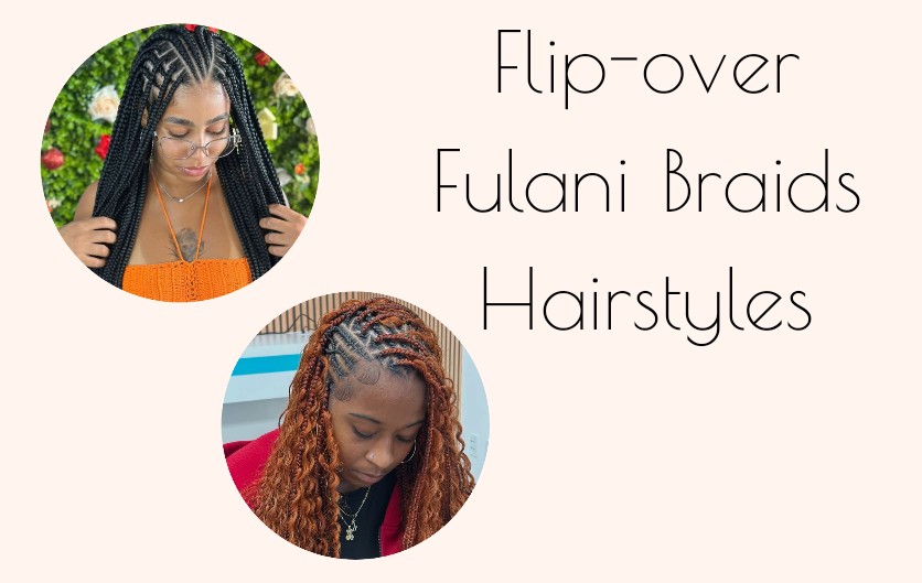 30 Best Flip-Over Fulani Braids Hairstyles for&nbsp;2025